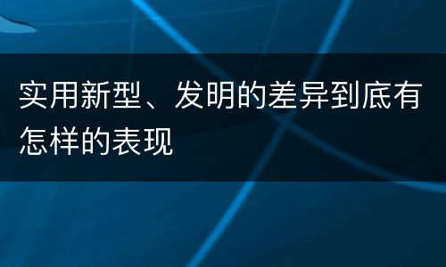 实用新型、发明的差异到底有怎样的表现