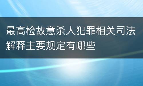 最高检故意杀人犯罪相关司法解释主要规定有哪些