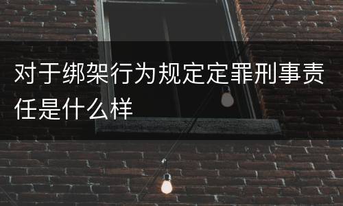 对于绑架行为规定定罪刑事责任是什么样