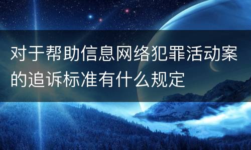 对于帮助信息网络犯罪活动案的追诉标准有什么规定