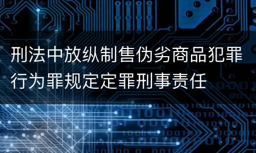 刑法中放纵制售伪劣商品犯罪行为罪规定定罪刑事责任