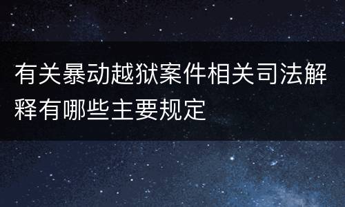 有关暴动越狱案件相关司法解释有哪些主要规定