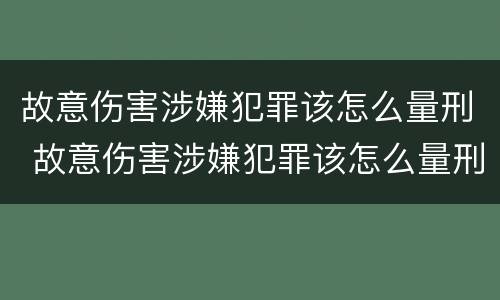 故意伤害涉嫌犯罪该怎么量刑 故意伤害涉嫌犯罪该怎么量刑标准