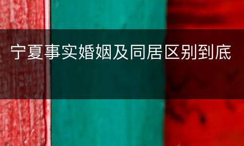 宁夏事实婚姻及同居区别到底