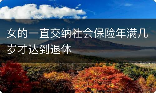 女的一直交纳社会保险年满几岁才达到退休
