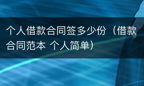 个人借款合同签多少份（借款合同范本 个人简单）
