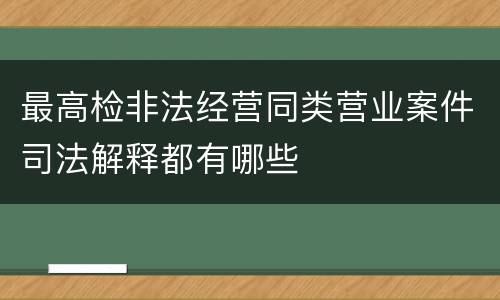 最高检非法经营同类营业案件司法解释都有哪些