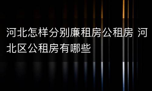 河北怎样分别廉租房公租房 河北区公租房有哪些
