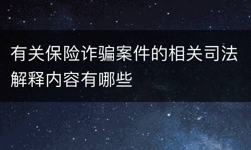 有关保险诈骗案件的相关司法解释内容有哪些