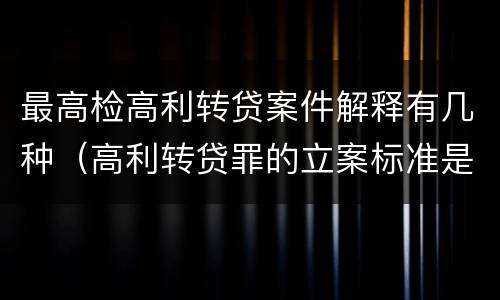 最高检高利转贷案件解释有几种（高利转贷罪的立案标准是什么）