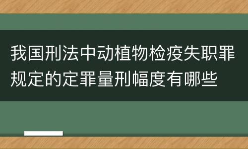 我国刑法中动植物检疫失职罪规定的定罪量刑幅度有哪些