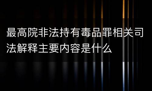 最高院非法持有毒品罪相关司法解释主要内容是什么