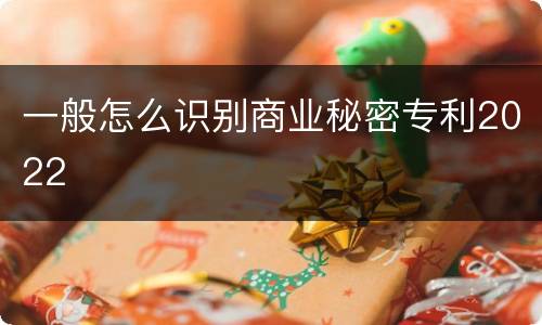 一般怎么识别商业秘密专利2022