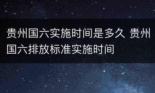 贵州国六实施时间是多久 贵州国六排放标准实施时间