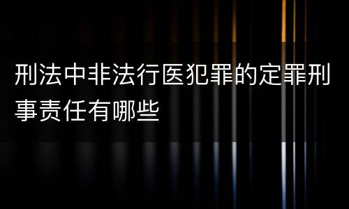 刑法中非法行医犯罪的定罪刑事责任有哪些