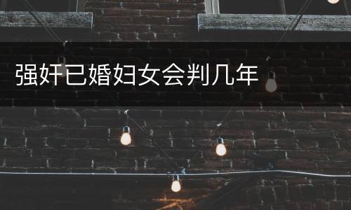 强奸已婚妇女会判几年