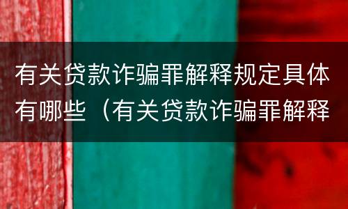 有关贷款诈骗罪解释规定具体有哪些（有关贷款诈骗罪解释规定具体有哪些问题）