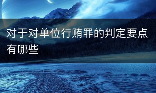 对于对单位行贿罪的判定要点有哪些