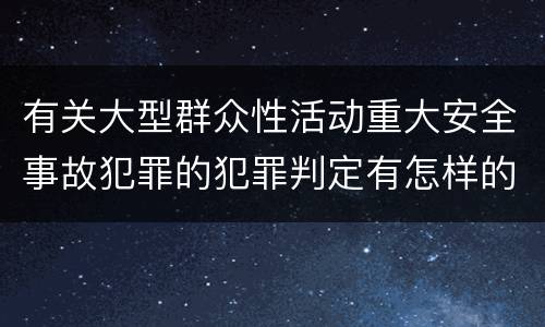 有关大型群众性活动重大安全事故犯罪的犯罪判定有怎样的标准