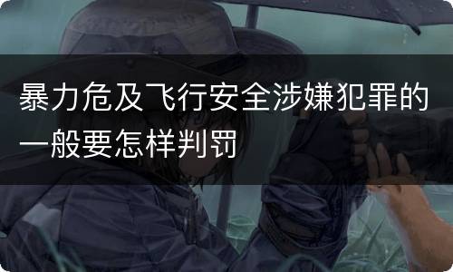 暴力危及飞行安全涉嫌犯罪的一般要怎样判罚