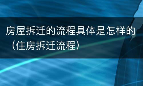 房屋拆迁的流程具体是怎样的（住房拆迁流程）