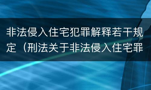 非法侵入住宅犯罪解释若干规定（刑法关于非法侵入住宅罪的法条规定）