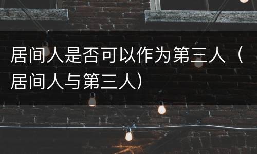 居间人是否可以作为第三人（居间人与第三人）