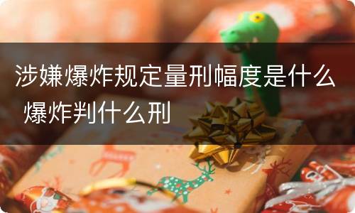涉嫌爆炸规定量刑幅度是什么 爆炸判什么刑
