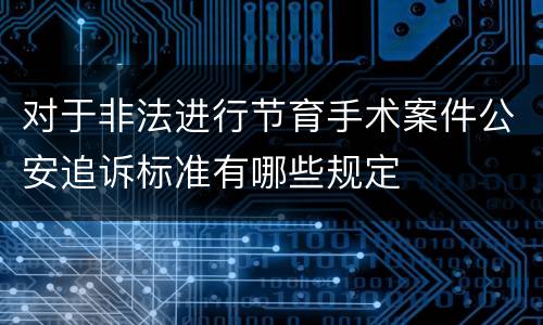 对于非法进行节育手术案件公安追诉标准有哪些规定
