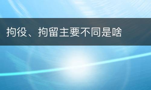 拘役、拘留主要不同是啥