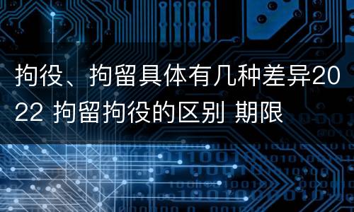 拘役、拘留具体有几种差异2022 拘留拘役的区别 期限