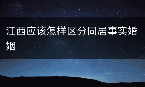 江西应该怎样区分同居事实婚姻