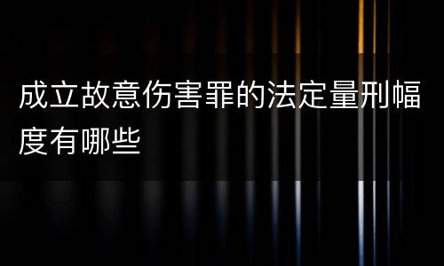 成立故意伤害罪的法定量刑幅度有哪些