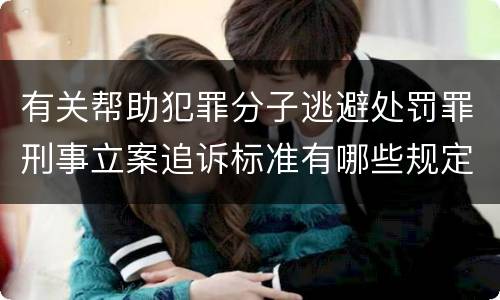 有关帮助犯罪分子逃避处罚罪刑事立案追诉标准有哪些规定