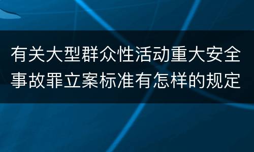 有关大型群众性活动重大安全事故罪立案标准有怎样的规定