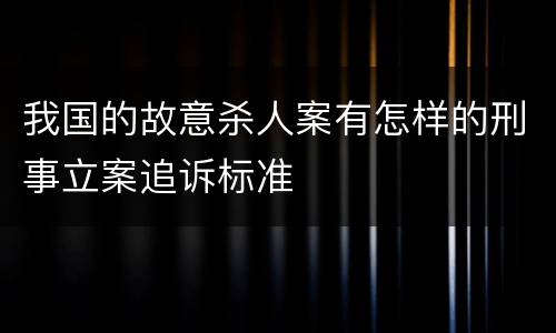 我国的故意杀人案有怎样的刑事立案追诉标准