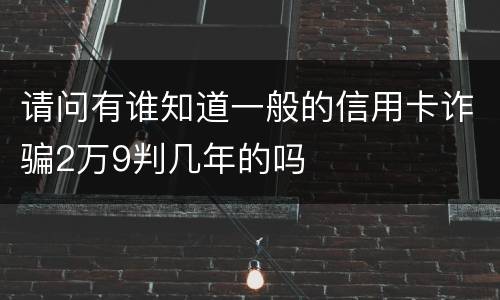 请问有谁知道一般的信用卡诈骗2万9判几年的吗