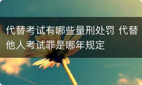 代替考试有哪些量刑处罚 代替他人考试罪是哪年规定