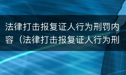 法律打击报复证人行为刑罚内容（法律打击报复证人行为刑罚内容有哪些）
