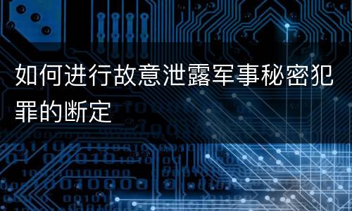 如何进行故意泄露军事秘密犯罪的断定