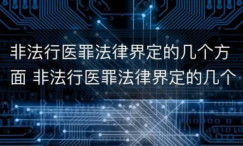 非法行医罪法律界定的几个方面 非法行医罪法律界定的几个方面是