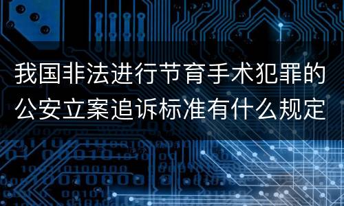 我国非法进行节育手术犯罪的公安立案追诉标准有什么规定