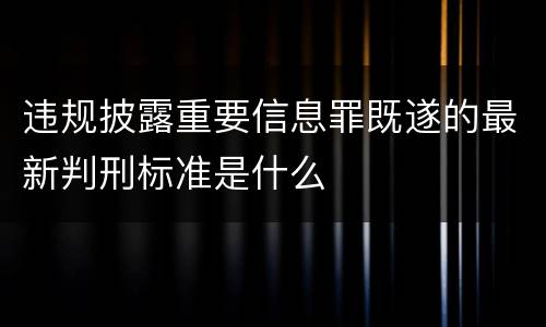 违规披露重要信息罪既遂的最新判刑标准是什么