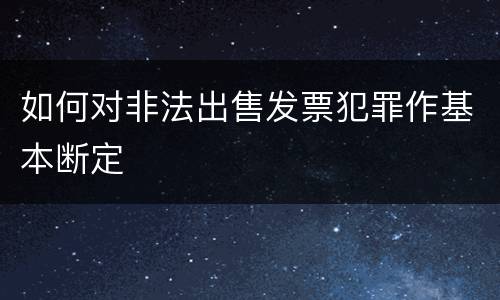如何对非法出售发票犯罪作基本断定