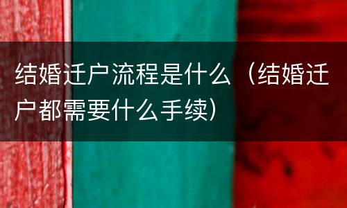 结婚迁户流程是什么（结婚迁户都需要什么手续）