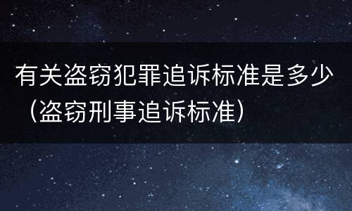 有关盗窃犯罪追诉标准是多少（盗窃刑事追诉标准）
