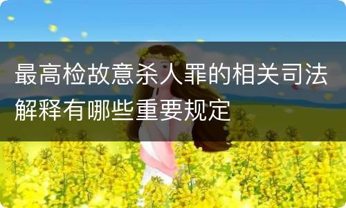 最高检故意杀人罪的相关司法解释有哪些重要规定