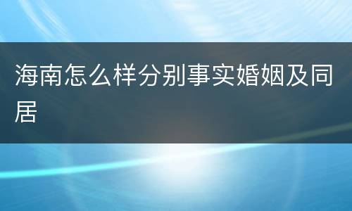 海南怎么样分别事实婚姻及同居