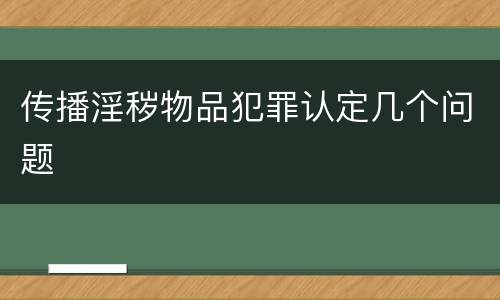 传播淫秽物品犯罪认定几个问题