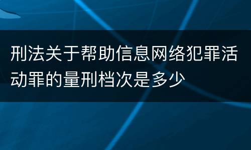 刑法关于帮助信息网络犯罪活动罪的量刑档次是多少